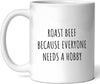 Roast Beef Because Everyone Needs A Hobby Mug Hearty