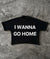 I Wanna Go HomeY2K Streetwear Letter Print Graphic T-Shirt Short Sleeve