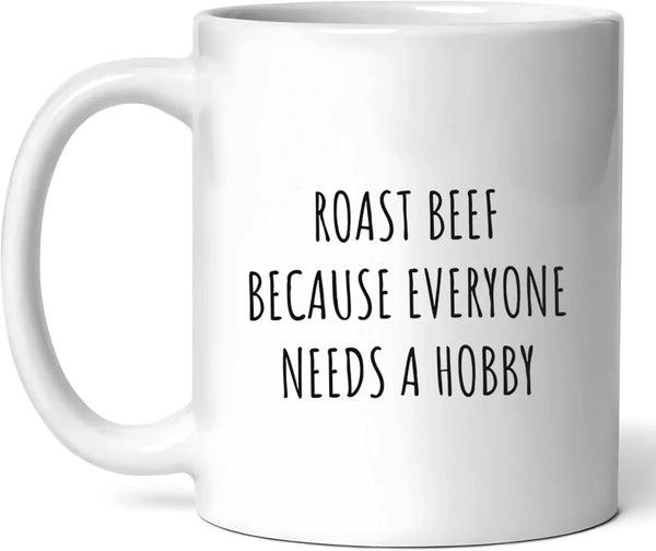 Roast Beef Because Everyone Needs A Hobby Mug Hearty