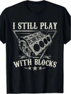 I Still Play with Blocks Car Tshirt Men Mechanic Gift Graphic Tee