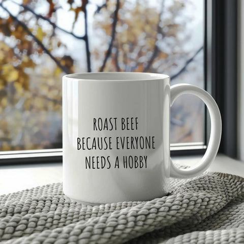 Roast Beef Because Everyone Needs A Hobby Mug Hearty